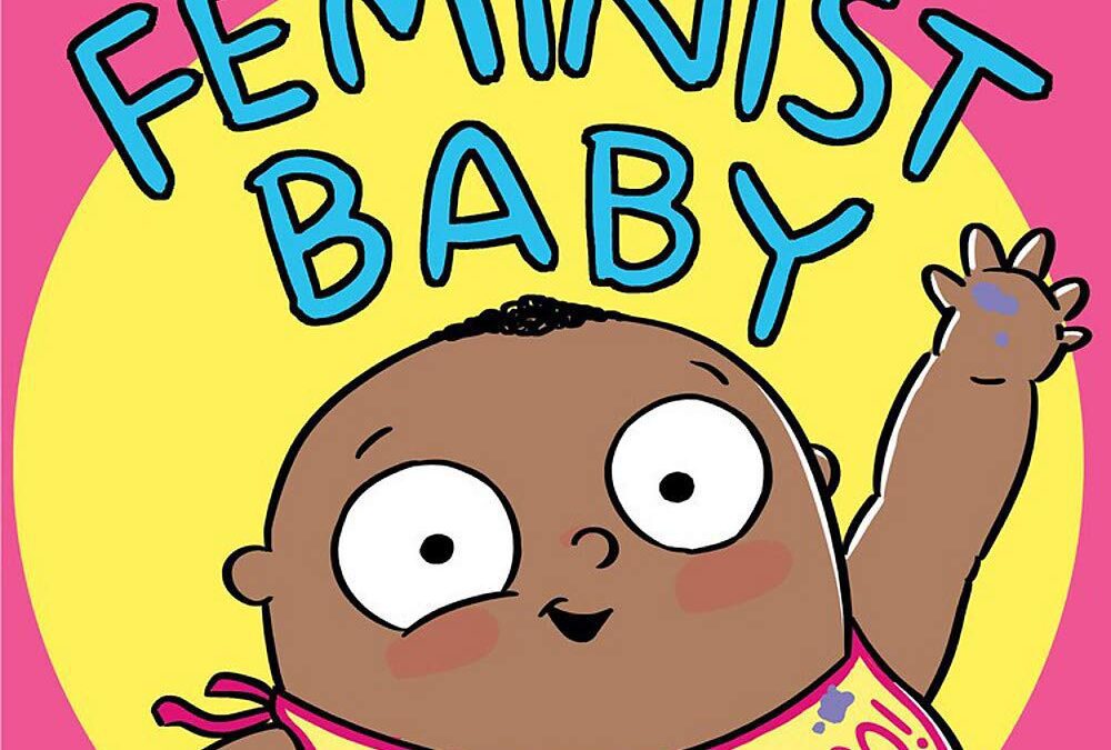 Feminist Baby! He’s a Feminist Too!