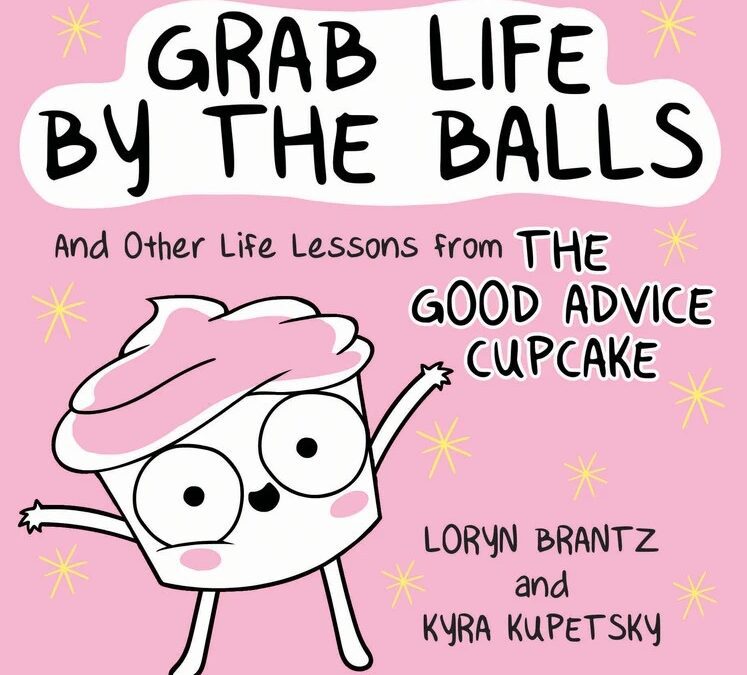 Grab Life by the Balls: And Other Life Lessons from The Good Advice Cupcake (2019)