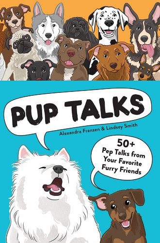 Pup Talks: 50+ Pep Talks from Your Favorite Furry Friends