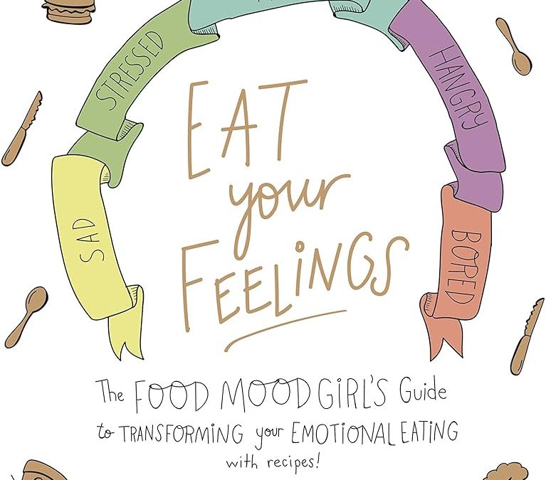 Eat Your Feelings: The Food Mood Girl’s Guide to Transforming Your Emotional Eating