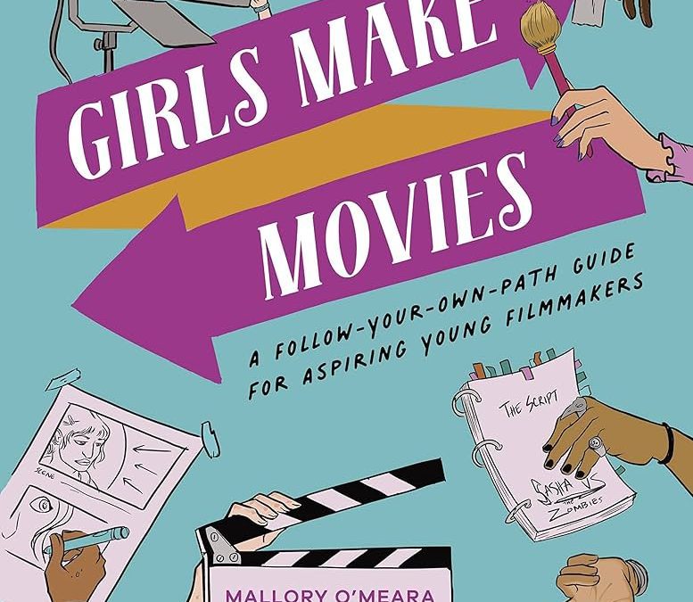 Girls Make Movies: A Follow-Your-Own-Path Guide for Aspiring Young Filmmakers