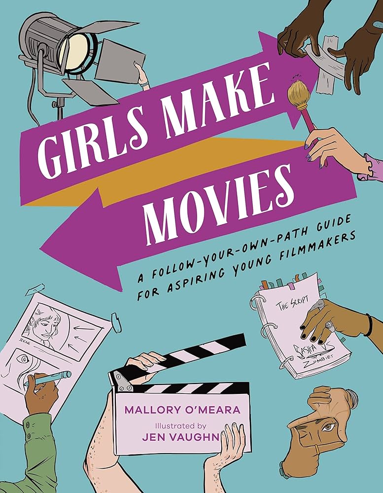 Girls Make Movies: A Follow-Your-Own-Path Guide for Aspiring Young Filmmakers