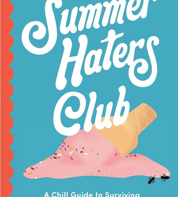 Summer Haters Club: A Chill Guide to Surviving Summer SAD, Climate Anxiety, and Summer-Loving Friends